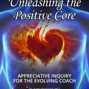 Appreciative Inquiry for the Evolving Coach: Unleashing the Positive Core